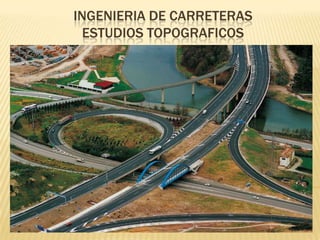 INGENIERIA DE CARRETERAS
  ESTUDIOS TOPOGRAFICOS
 