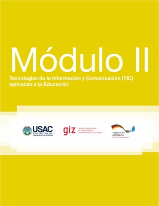 Módulo II
Tecnologías de la Información y Comunicación (TIC)
aplicadas a la Educación

 
