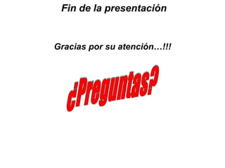 Fin de la presentación
Gracias por su atención…!!!
 