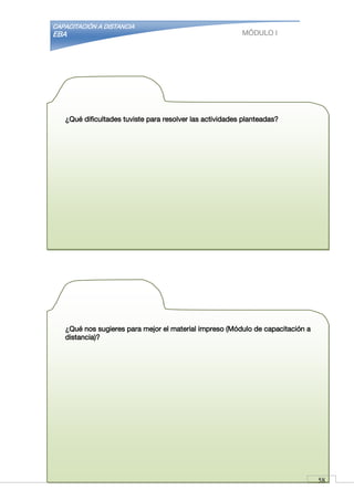 CAPACITACIÓN A DISTANCIA
EBA MÓDULO I
¿Qué nos sugieres para mejor el material impreso (Módulo de capacitación a
distancia)?
¿Qué dificultades tuviste para resolver las actividades planteadas?
58
 
