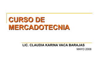 CURSO DE MERCADOTECNIA LIC. CLAUDIA KARINA VACA BARAJAS  MAYO 2008 