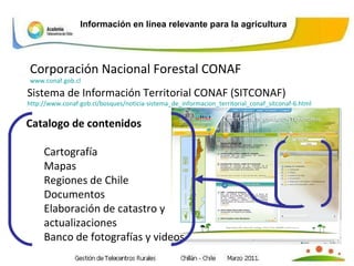 <ul><li>Información en línea relevante para la agricultura </li></ul>Corporación Nacional Forestal CONAF www.conaf.gob.cl ...