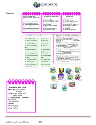 English-second year bachillerato 102
Grammar
REMEMBER: Verb + ING
Verb+ ing: read- reading
do- doing
-e+ing: drive- driving (-e)
make- making
- 1 vowel before 1 consonant:
cut- cutting,
swim-swimming
-y+ ing:
enjoy-enjoying,
study-studying
 