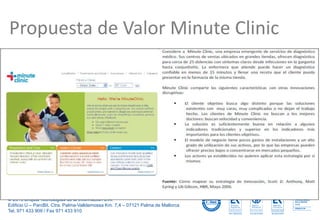 www.brujula.es
© 2013 Brújula Tecnologías de la Información S.A.
Edificio U – ParcBit. Ctra. Palma-Valldemossa Km. 7,4 – 07121 Palma de Mallorca
Tel. 971 433 909 / Fax 971 433 910
facebook.com/brujula.es @brujula_talk
Propuesta de Valor Minute Clinic
 