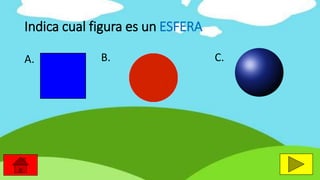 Indica cual figura es un ESFERA
A. B. C.
 
