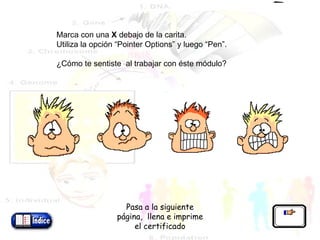   Marca con una  X  debajo de la carita.  Utiliza la opción “Pointer Options” y luego “Pen”.   ¿Cómo te sentiste  al trabajar con éste módulo? Pasa a la siguiente página,  llena e imprime el certificado 