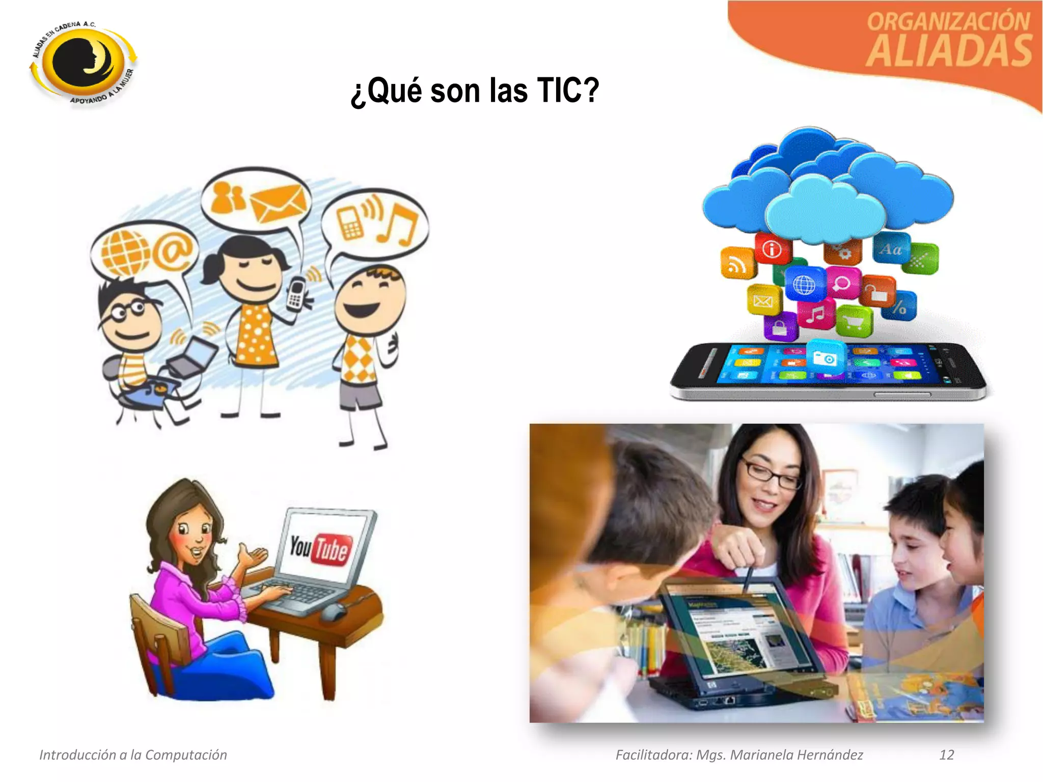Introducción a la Computación Facilitadora: Mgs. Marianela Hernández 12
¿Qué son las TIC?
 