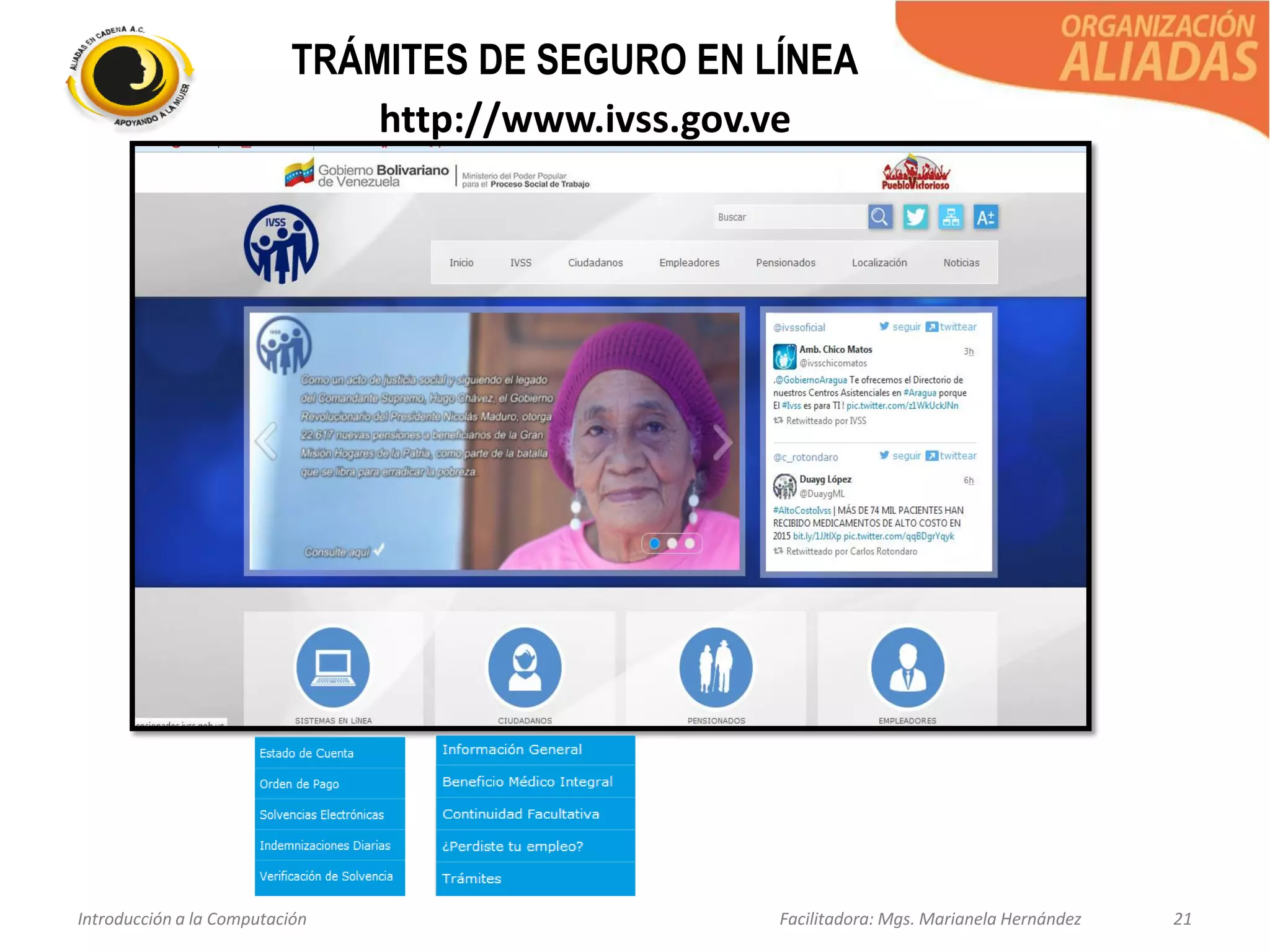 Introducción a la Computación Facilitadora: Mgs. Marianela Hernández 21
TRÁMITES DE SEGURO EN LÍNEA
http://www.ivss.gov.ve
 