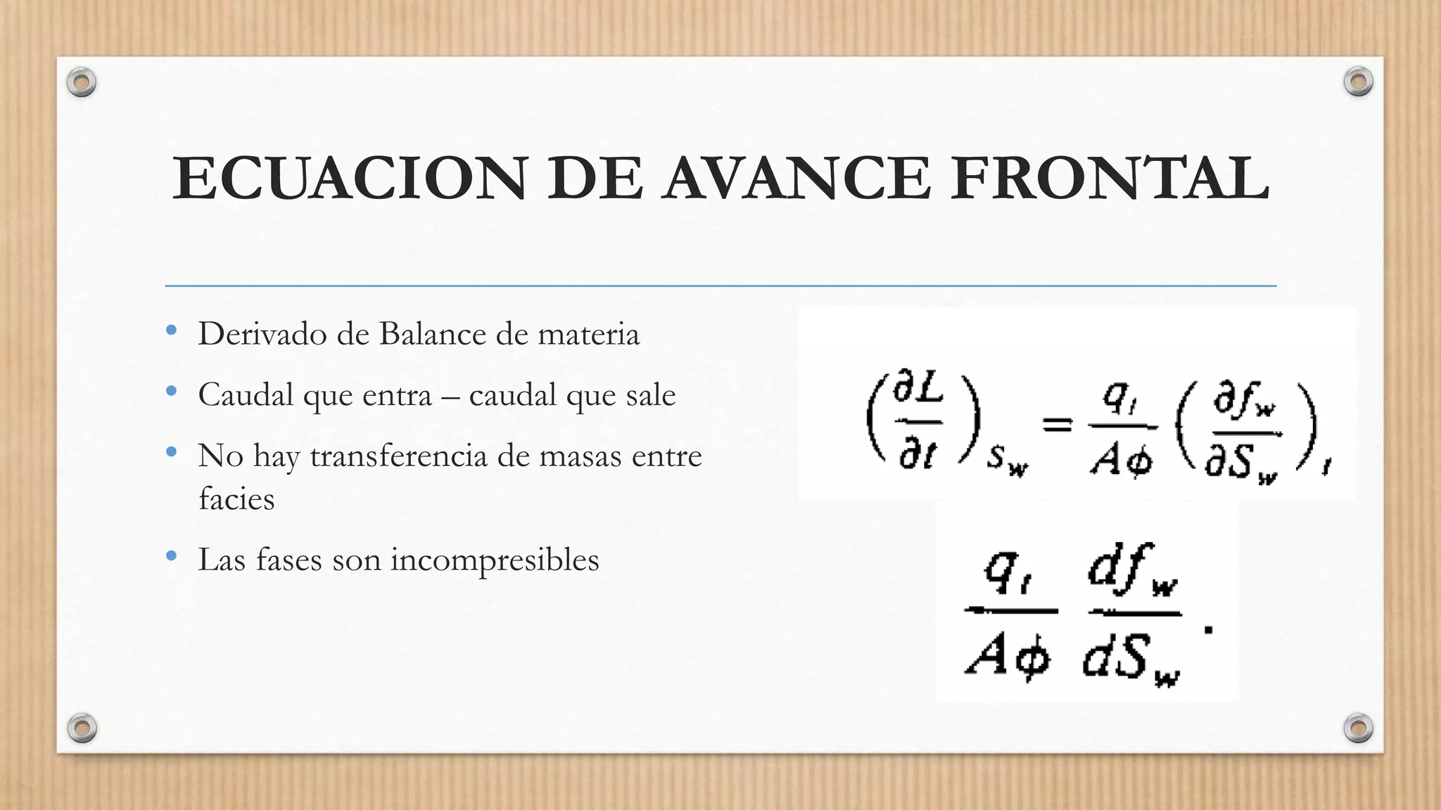 ECUACION DE AVANCE FRONTAL
• Derivado de Balance de materia
• Caudal que entra – caudal que sale
• No hay transferencia de masas entre
facies
• Las fases son incompresibles
 