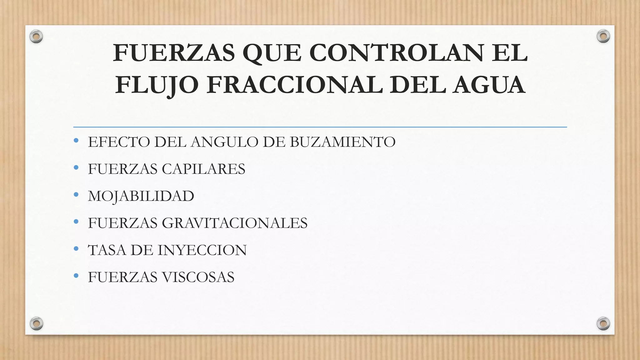 FUERZAS QUE CONTROLAN EL
FLUJO FRACCIONAL DEL AGUA
• EFECTO DEL ANGULO DE BUZAMIENTO
• FUERZAS CAPILARES
• MOJABILIDAD
• FUERZAS GRAVITACIONALES
• TASA DE INYECCION
• FUERZAS VISCOSAS
 