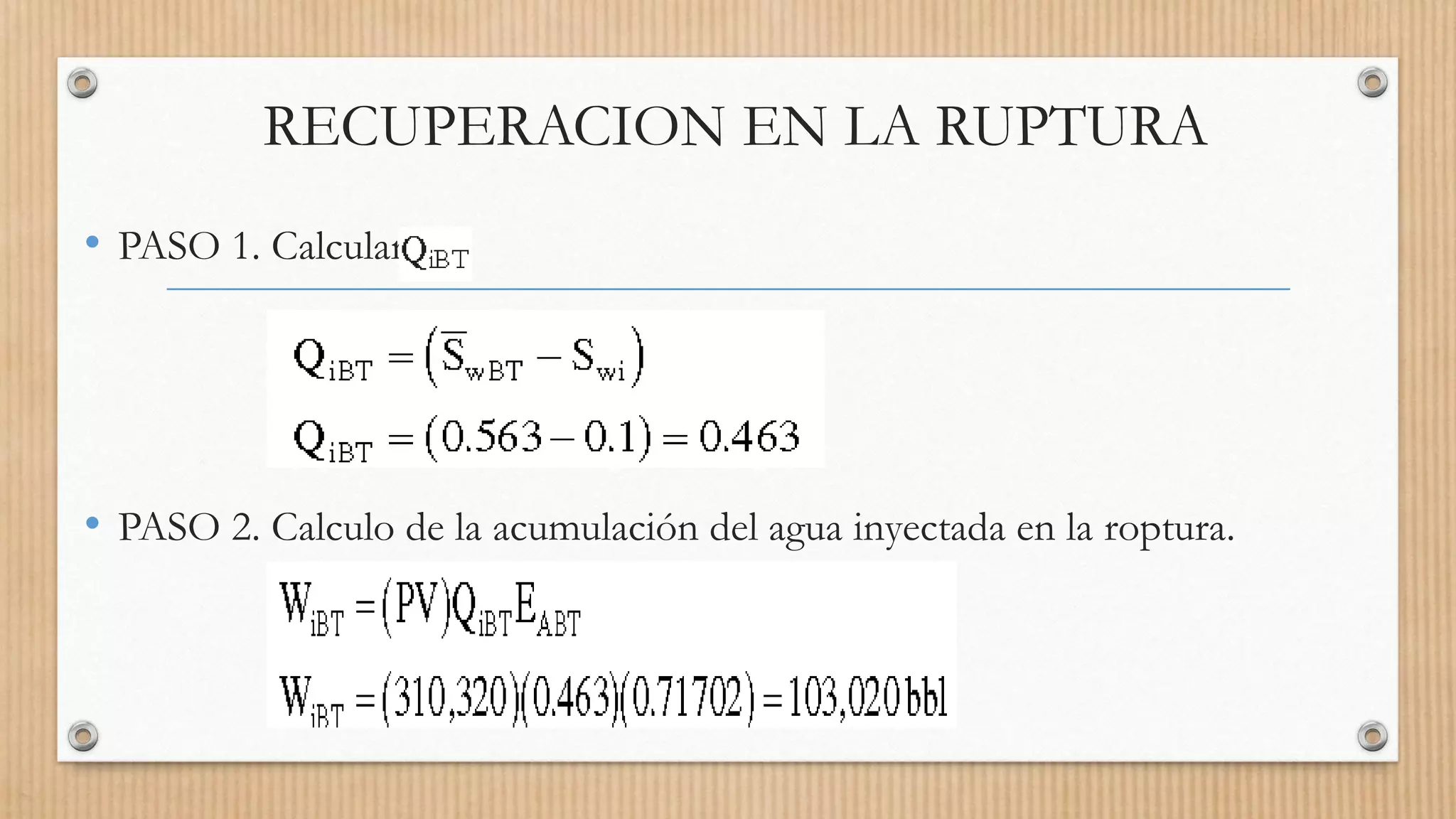 RECUPERACION EN LA RUPTURA
• PASO 1. Calcular
• PASO 2. Calculo de la acumulación del agua inyectada en la roptura.
 