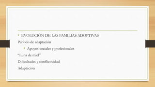 • EVOLUCIÓN DE LAS FAMILIAS ADOPTIVAS
Período de adaptación
• Apoyos sociales y profesionales
“Luna de miel”
Dificultades y conflictividad
Adaptación
 