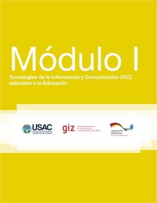 Módulo I
Tecnologías de la Información y Comunicación (TIC)
aplicadas a la Educación

 