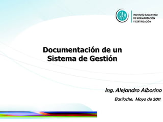 Documentación de un  Sistema de Gestión   Ing. Alejandro Alborino Bariloche,  Mayo de 2011  