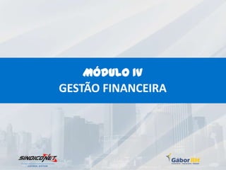 Módulo IV
GESTÃO FINANCEIRA
 