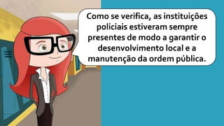 Como se verifica, as instituições
policiais estiveram sempre
presentes de modo a garantir o
desenvolvimento local e a
manutenção da ordem pública.
 