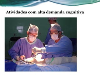 Atividades com alta demanda cognitiva
 