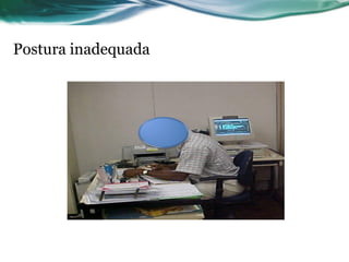 Postura inadequada
 