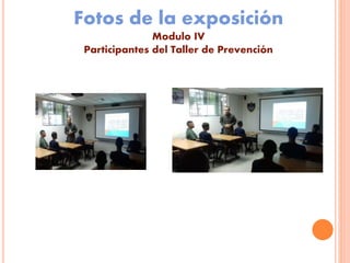 Fotos de la exposición
Modulo IV
Participantes del Taller de Prevención
 