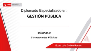 Diplomado Especializado en:
Contrataciones Públicas
GESTIÓN PÚBLICA
MÓDULO IX
Econ. Luis Guillen Ramos
 