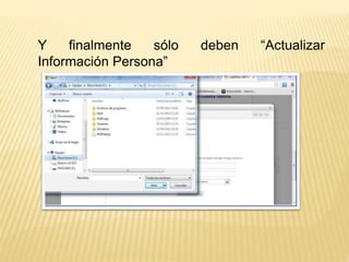 Y finalmente sólo deben “Actualizar 
Información Persona” 
 
