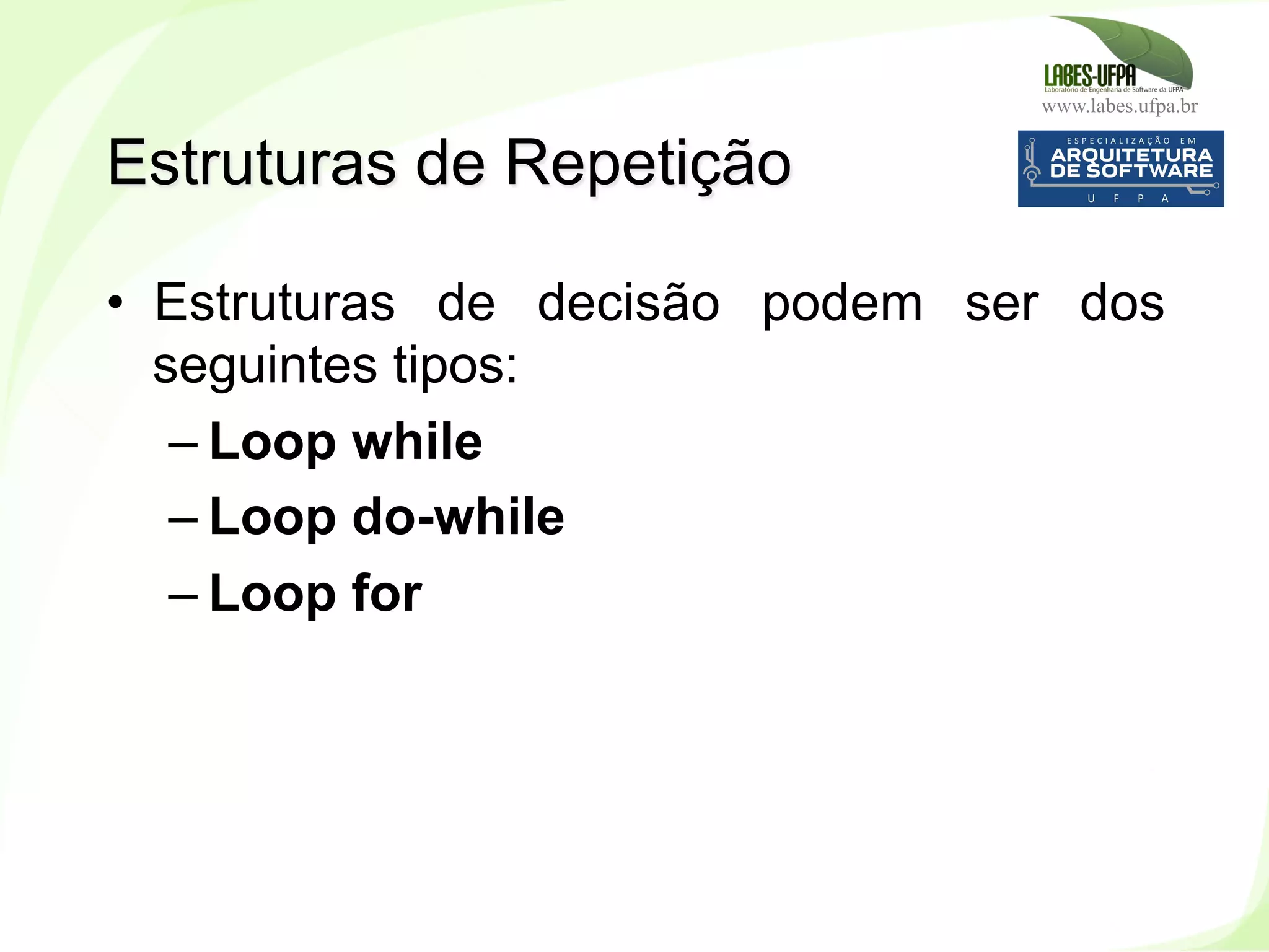 www.labes.ufpa.br
137
•  Estruturas de decisão podem ser dos
seguintes tipos:
– Loop while
– Loop do-while
– Loop for
Estruturas de Repetição
 