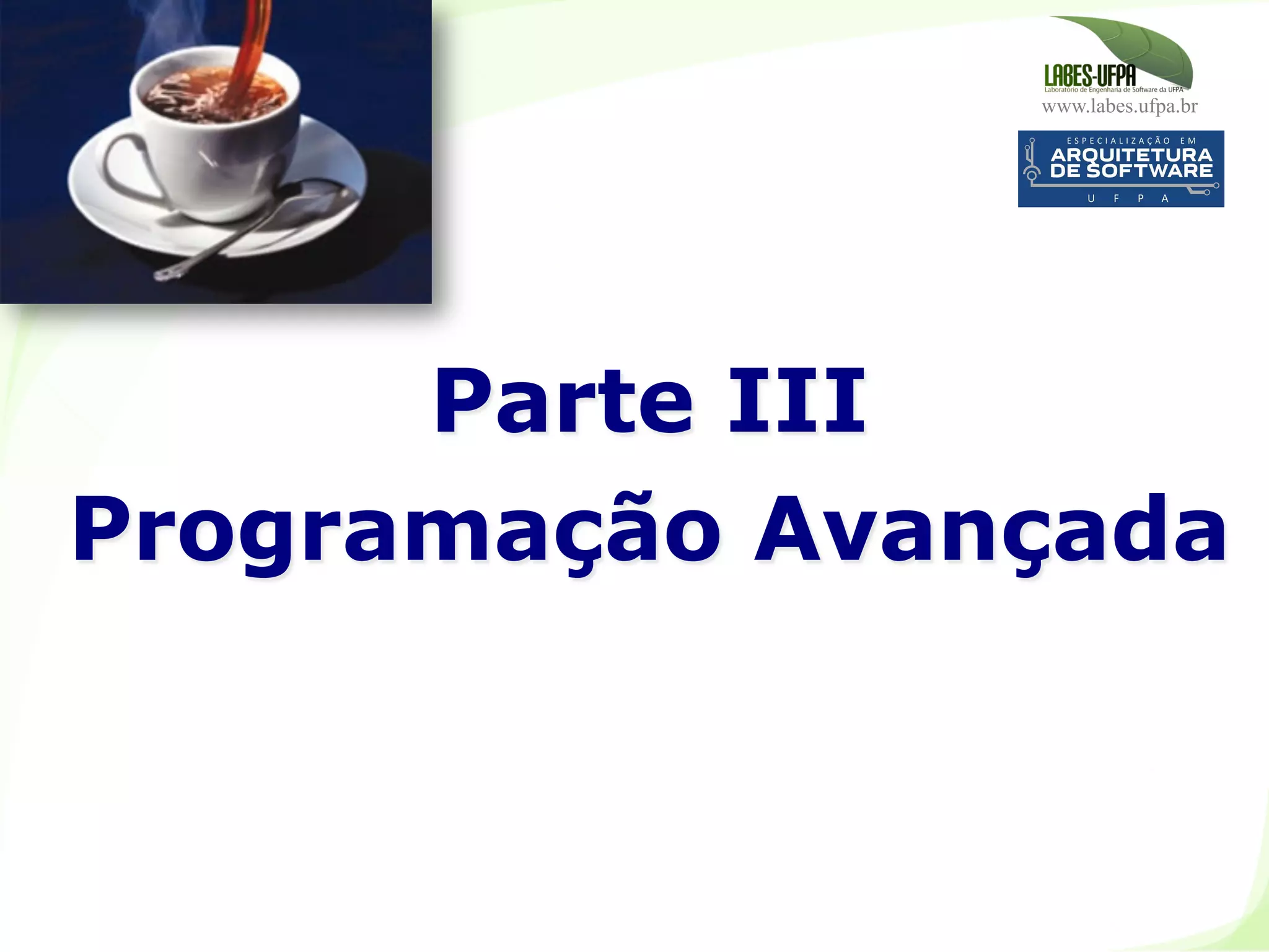 www.labes.ufpa.br
Parte III
Programação Avançada
 