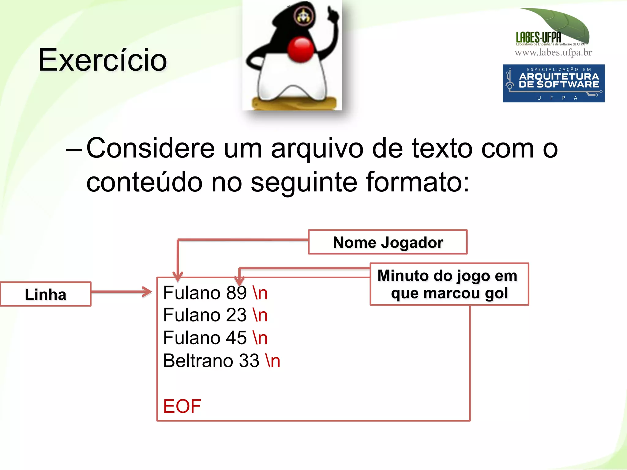 www.labes.ufpa.br
228
– Considere um arquivo de texto com o
conteúdo no seguinte formato:
Exercício
Fulano 89 n
Fulano 23 n
Fulano 45 n
Beltrano 33 n
EOF
Nome Jogador
Minuto do jogo em
que marcou golLinha
 
