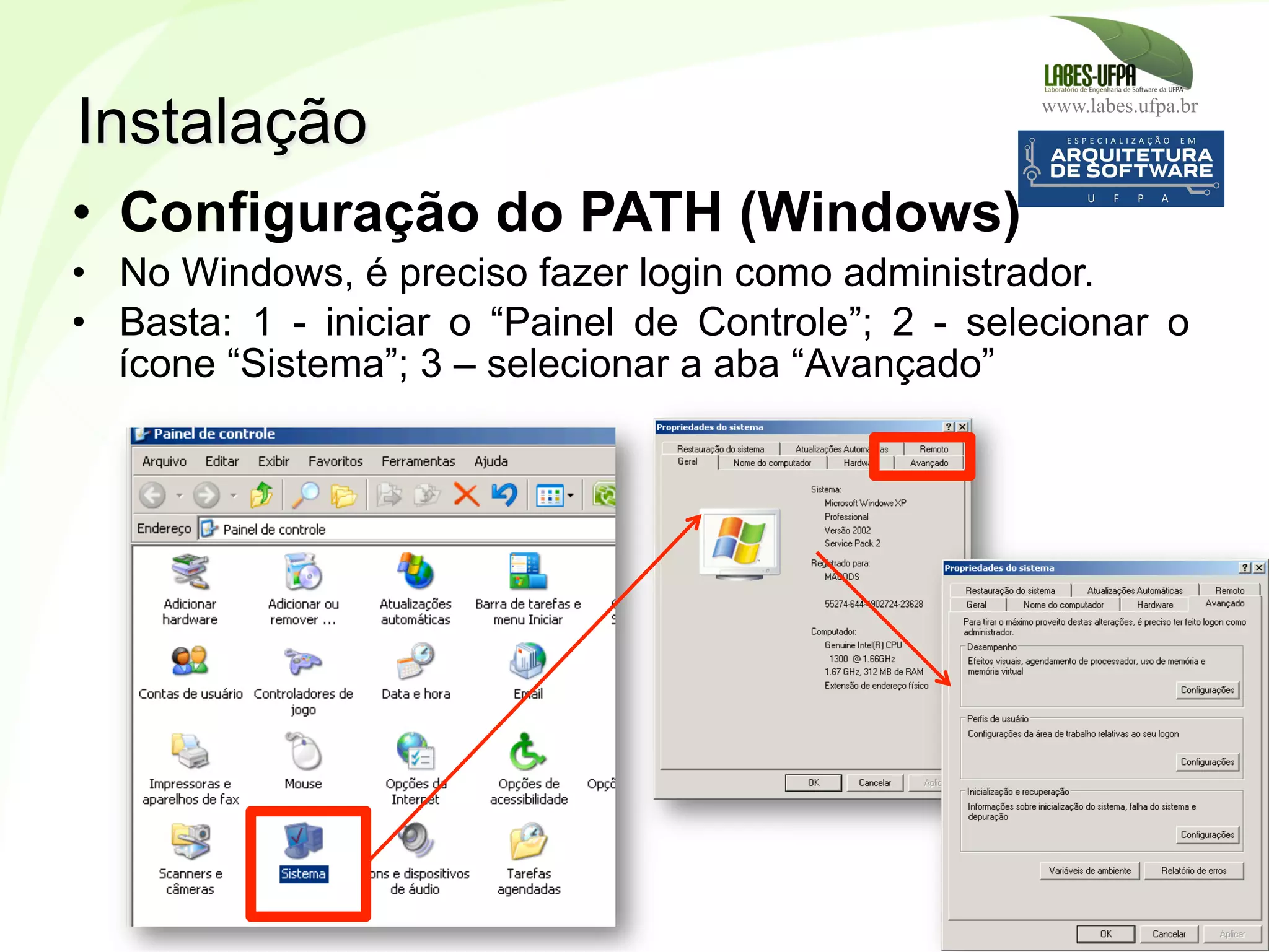 www.labes.ufpa.br
29
•  Configuração do PATH (Windows)
•  No Windows, é preciso fazer login como administrador.
•  Basta: 1 - iniciar o “Painel de Controle”; 2 - selecionar o
ícone “Sistema”; 3 – selecionar a aba “Avançado”
Instalação
 
