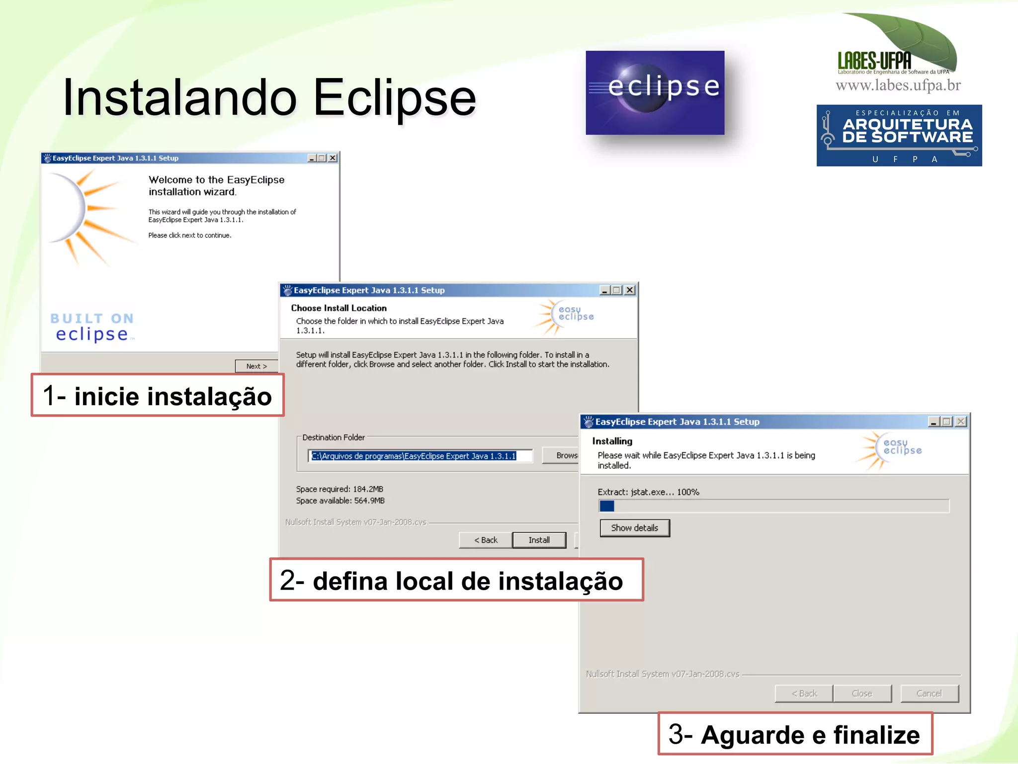 www.labes.ufpa.br
46
Instalando Eclipse
1- inicie instalação
2- defina local de instalação
3- Aguarde e finalize
 