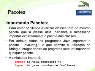 www.labes.ufpa.br
101
Importando Pacotes:
•  Para estar habilitado a utilizar classes fora do mesmo
pacote que a classe at...