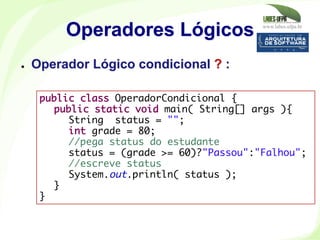 www.labes.ufpa.br
179
Operadores Lógicos
●  Operador Lógico condicional ? :
public class OperadorCondicional {
public stat...