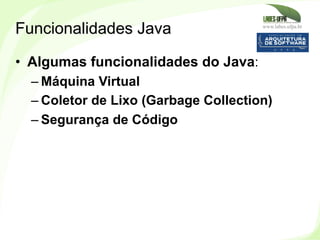 www.labes.ufpa.br
18
•  Algumas funcionalidades do Java:
– Máquina Virtual
– Coletor de Lixo (Garbage Collection)
– Segura...