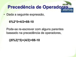 www.labes.ufpa.br
181
•  Dada a seguinte expressão,
6%2*5+4/2+88-10
Pode-se re-escrever com alguns parentes
baseado na pre...