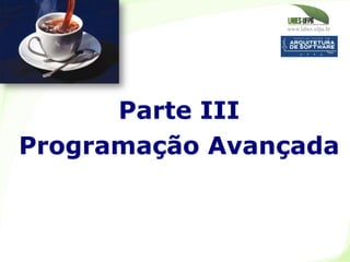 www.labes.ufpa.br
Parte III
Programação Avançada
 