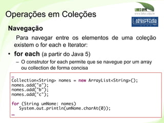 www.labes.ufpa.br
195
Navegação
Para navegar entre os elementos de uma coleção
existem o for each e Iterator:
•  for each ...