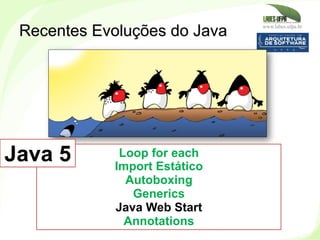 www.labes.ufpa.br
231
Recentes Evoluções do Java
Loop for each
Import Estático
Autoboxing
Generics
Java Web Start
Annotati...