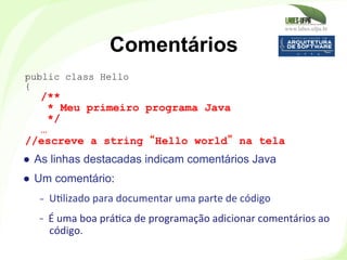 www.labes.ufpa.br
35
●  As linhas destacadas indicam comentários Java
●  Um comentário:
-  U)lizado	
  para	
  documentar	...