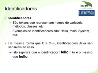 www.labes.ufpa.br
53
•  Identificadores
–  São tokens que representam nomes de variáveis,
métodos, classes, etc.
–  Exempl...