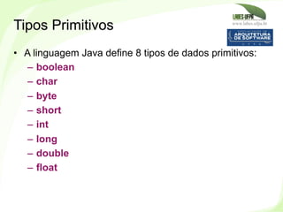 www.labes.ufpa.br
71
•  A linguagem Java define 8 tipos de dados primitivos:
–  boolean
–  char
–  byte
–  short
–  int
– ...
