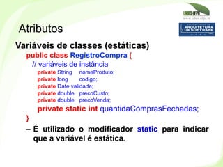 www.labes.ufpa.br
86
Variáveis de classes (estáticas)
public class RegistroCompra {
// variáveis de instância
private Stri...