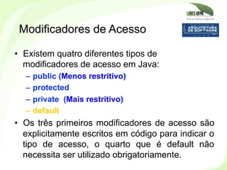 www.labes.ufpa.br
96
•  Existem quatro diferentes tipos de
modificadores de acesso em Java:
–  public (Menos restritivo)‫‏...