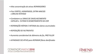 • Alta concentração de ativos REPARADORES
• Fios FORTES, HIDRATADOS, EXTRA MACIOS
e BRILHO INTENSO
• Combatem os SINAIS DE ENVELHECIMENTO
CAPILAR e EVITAM O DESBOTAMENTO DA COR
• REPARAÇÃO RÁPIDA E INTENSA dos danos acumulados
• REPOSIÇÃO DE NUTRIENTES
• Aumento considerável de diâmetro do fio, PRÓ FILLER
• AFINIDADE DO ATIVO para REPARAR fibras danificadas
 