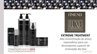 EXTREME TREATMENT
Alta concentração de ativos
reparadores para um
desempenho superior de
renovação dos fios
 