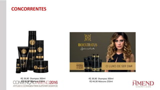 R$ 39,90 Shampoo 300ml
R$ 42,90 Máscara 250ml
R$ 39,90 Shampoo 300ml
R$ 44,90 Máscara 250ml
CONCORRENTES
 