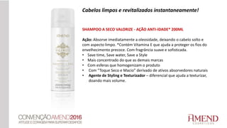 SHAMPOO A SECO VALORIZE - AÇÃO ANTI-IDADE* 200ML
Ação: Absorve imediatamente a oleosidade, deixando o cabelo solto e
com aspecto limpo. *Contém Vitamina E que ajuda a proteger os fios do
envelhecimento precoce. Com fragrância suave e sofisticada.
• Save time, Save water, Save a Style
• Mais concentrado do que as demais marcas
• Com esferas que homogenizam o produto
• Com “Toque Seco e Macio” derivado de ativos absorvedores naturais
• Agente de Styling e Texturizador – diferencial que ajuda a texturizar,
doando mais volume.
Cabelos limpos e revitalizados instantaneamente!
 