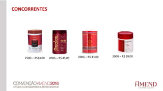 250G – R$74,00 200G – R$ 45,00 200G – R$ 43,00 200G – R$ 59,00
CONCORRENTES
 