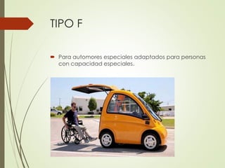 TIPO F
 Para automores especiales adaptados para personas
con capacidad especiales.
 