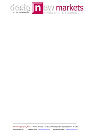__________________________________________________________________
Marketing Digital_Wines Vinhos do Dão 22 de Outubro de 2014 Solar do Vinho do Dão
Designewmarkets.com José António Batista jaab@designewmarkets.com Alexandre Azevedo Pinto aap@designewmarkets.com
4. Ter conta de Email
 