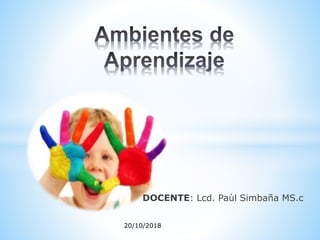 DOCENTE: Lcd. Paùl Simbaña MS.c
20/10/2018
 